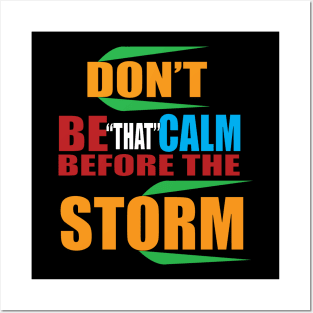 Don't be that calm before the storm Posters and Art